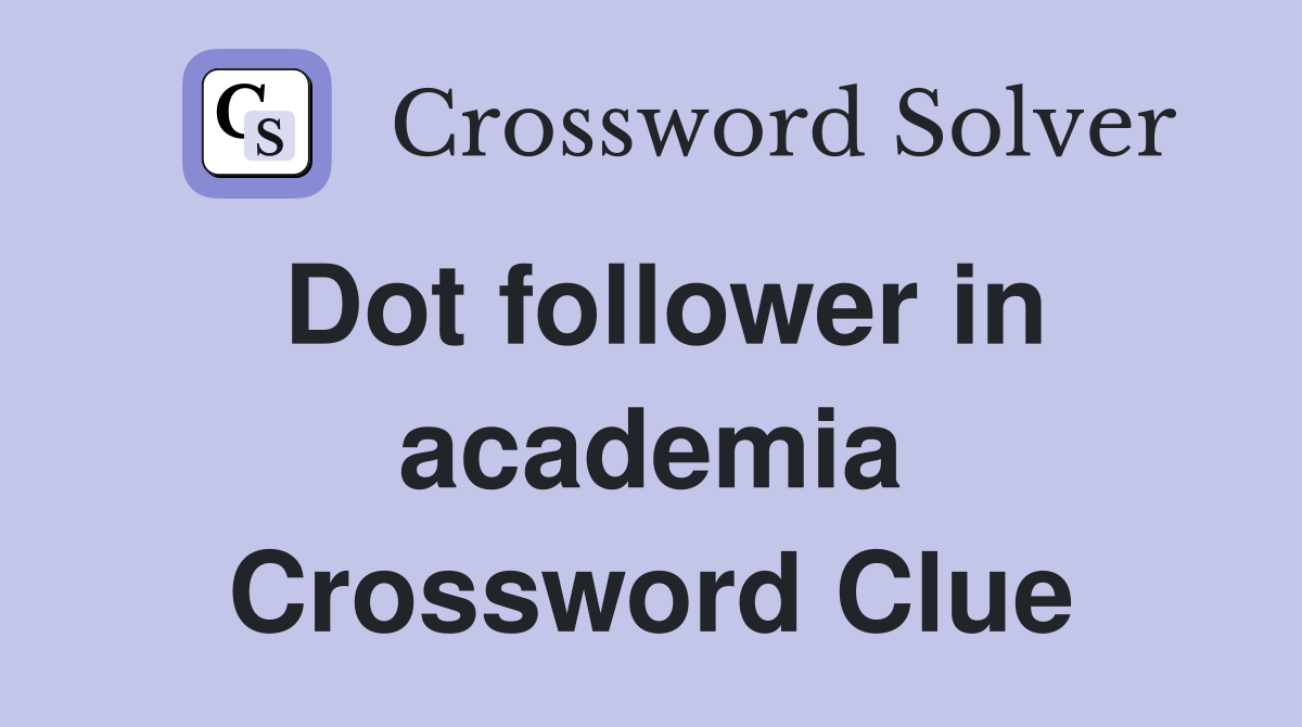 Dot follower in academia Crossword Clue