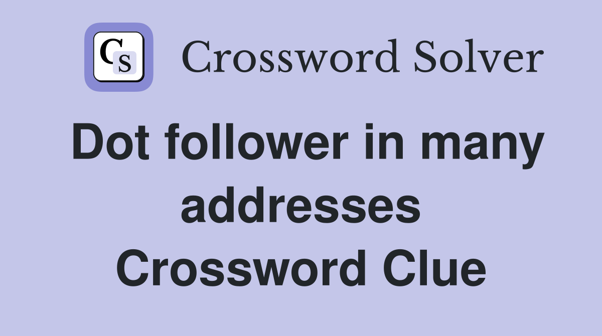Dot follower in many addresses Crossword Clue