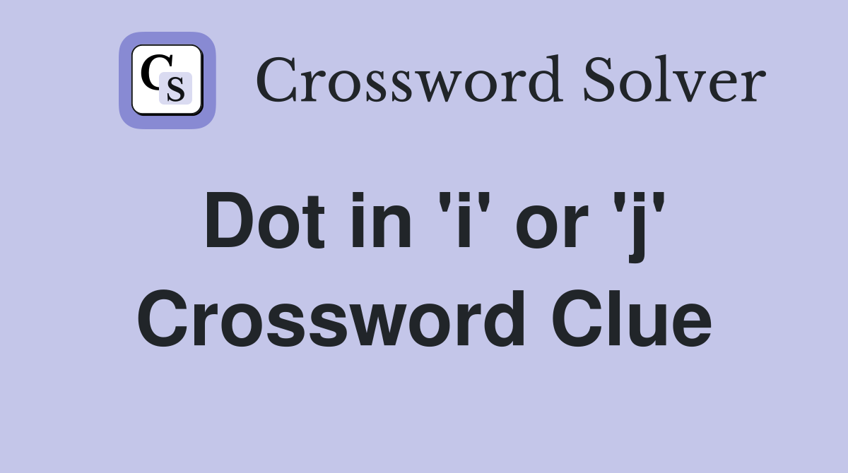 Dot in 'i' or 'j' Crossword Clue