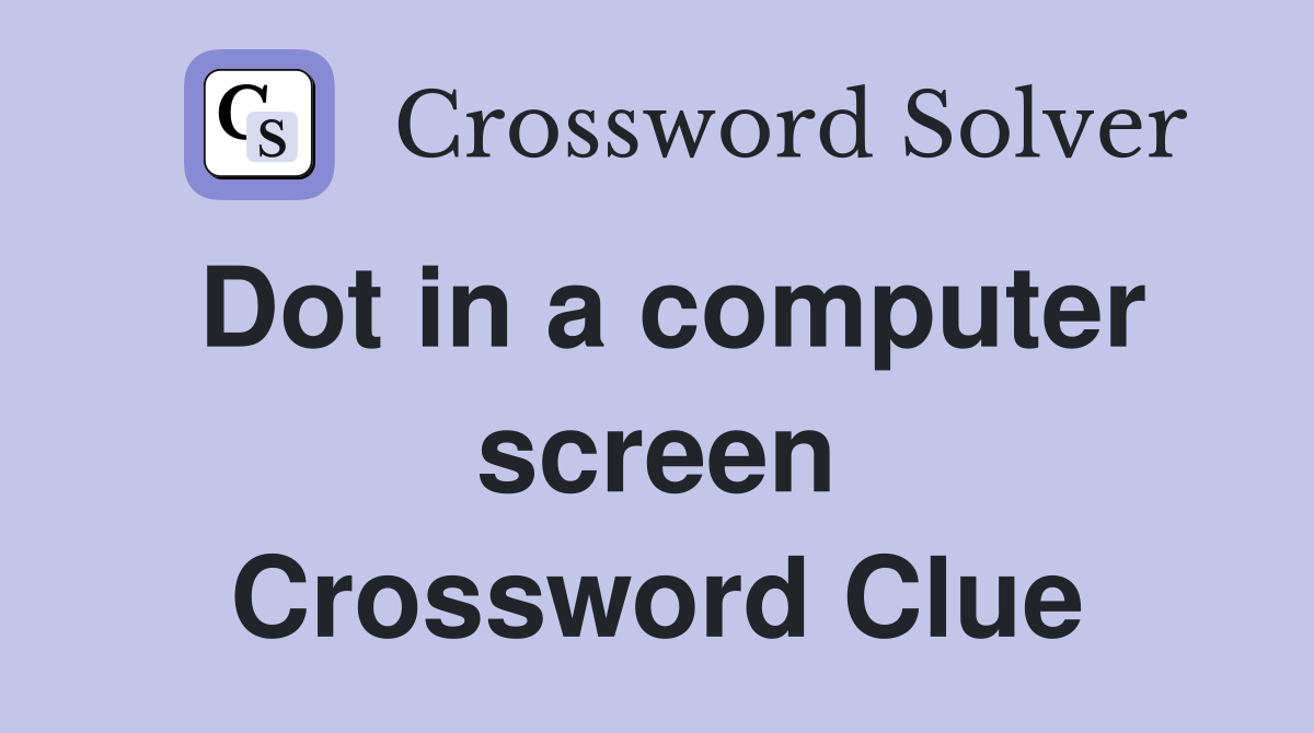 Dot in a computer screen Crossword Clue