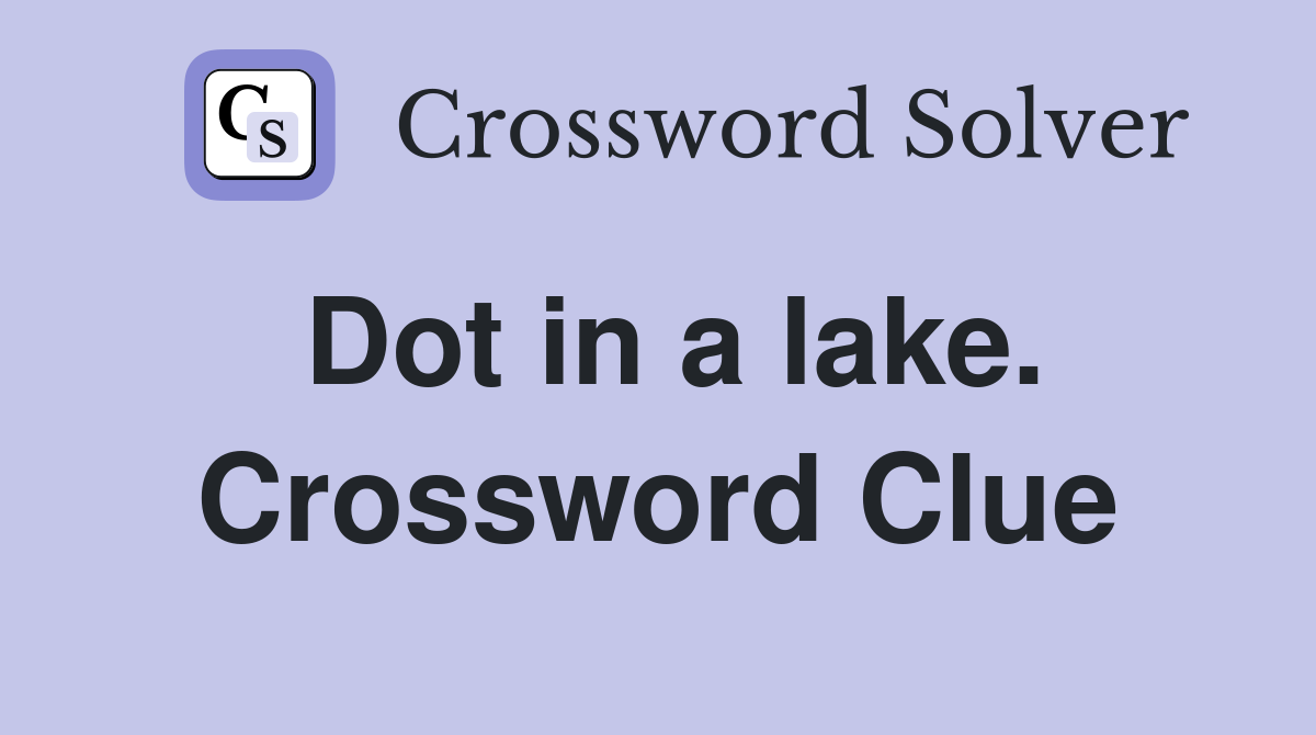 Dot in a lake. Crossword Clue