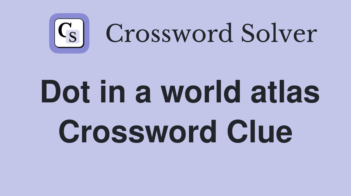 Dot in a world atlas Crossword Clue