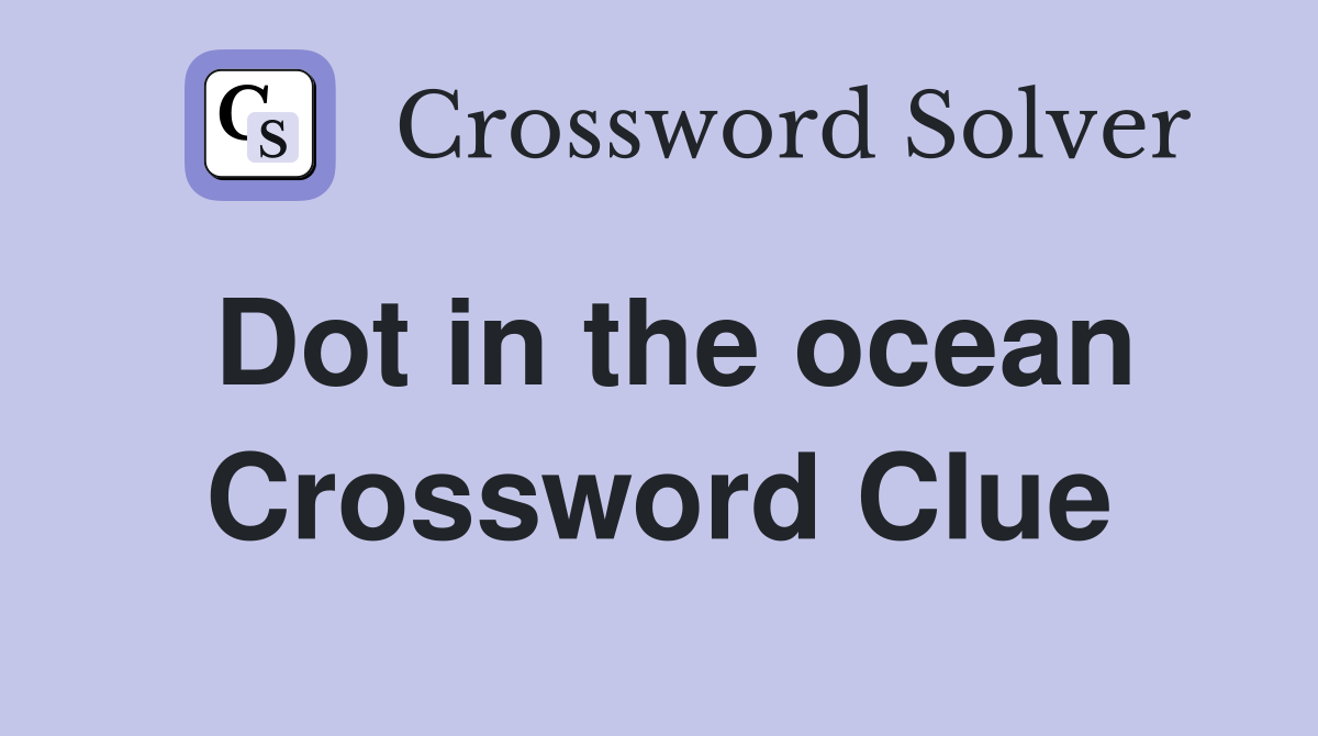 Dot in the ocean Crossword Clue