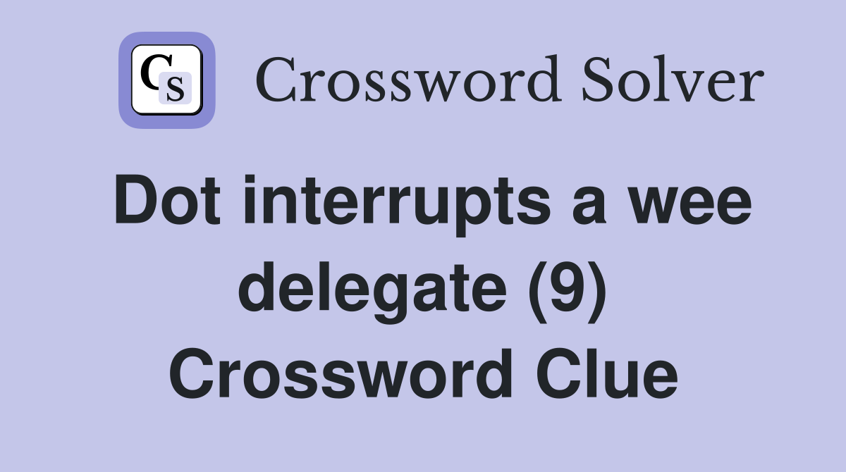 Dot interrupts a wee delegate (9) Crossword Clue