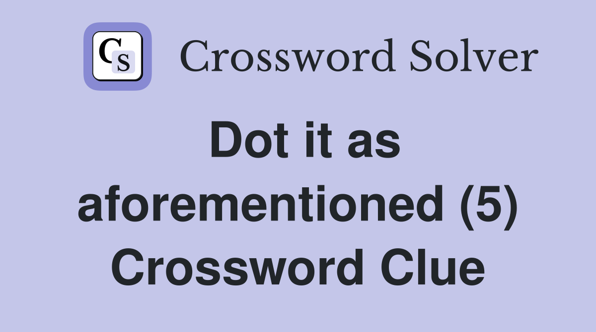 Dot it as aforementioned (5) Crossword Clue