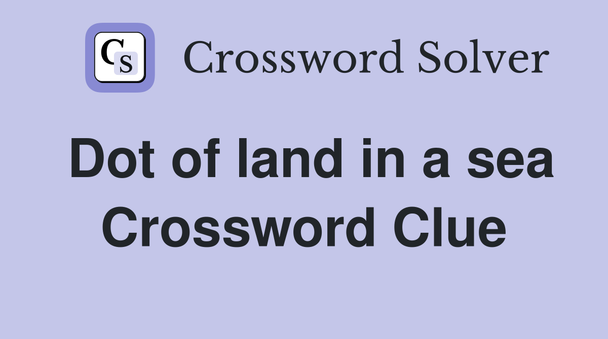 Dot of land in a sea Crossword Clue