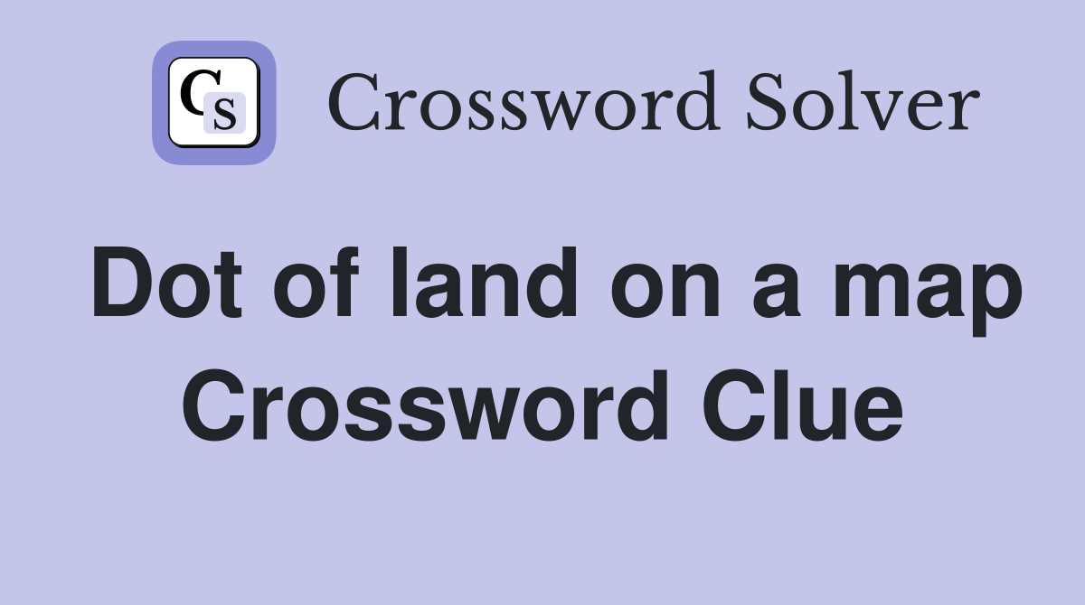 Dot of land on a map Crossword Clue
