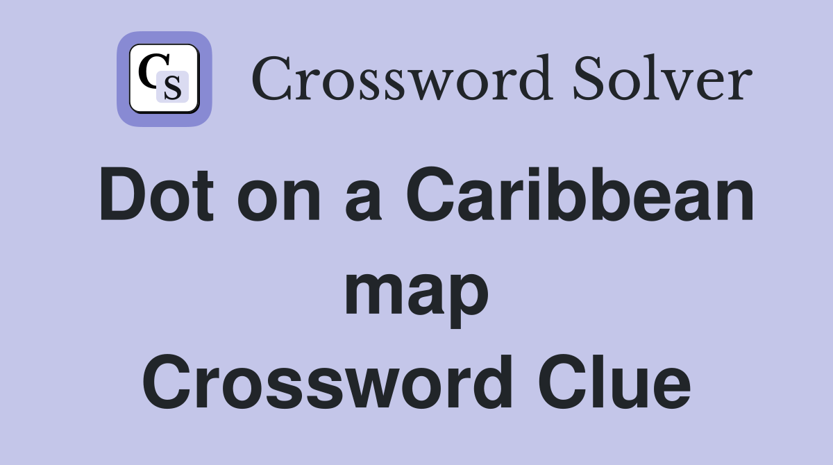 Dot on a Caribbean map Crossword Clue