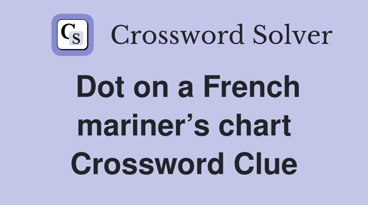 Dot on a French mariner’s chart Crossword Clue