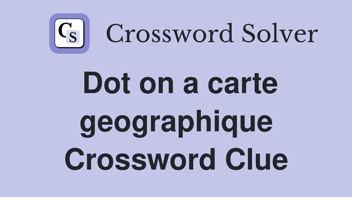 Dot on a carte geographique Crossword Clue