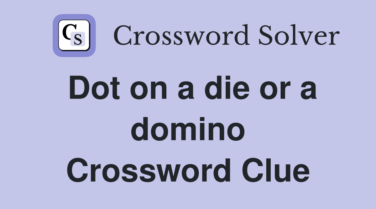 Dot on a die or a domino Crossword Clue
