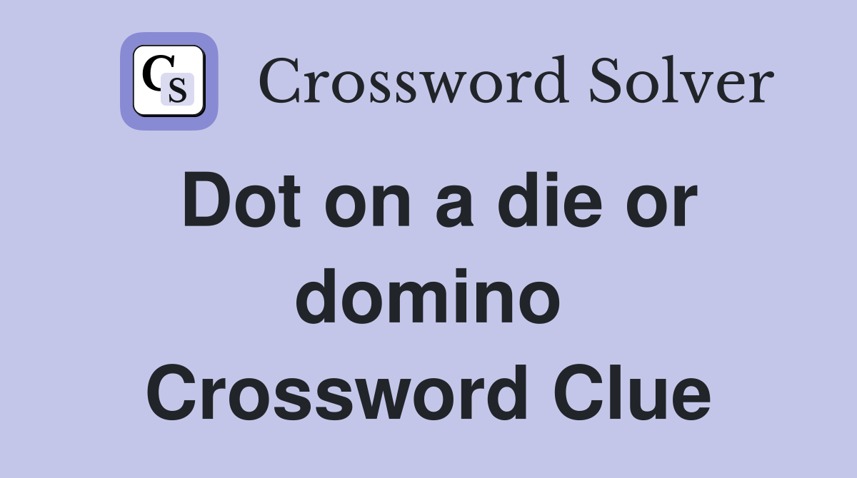 Dot on a die or domino Crossword Clue