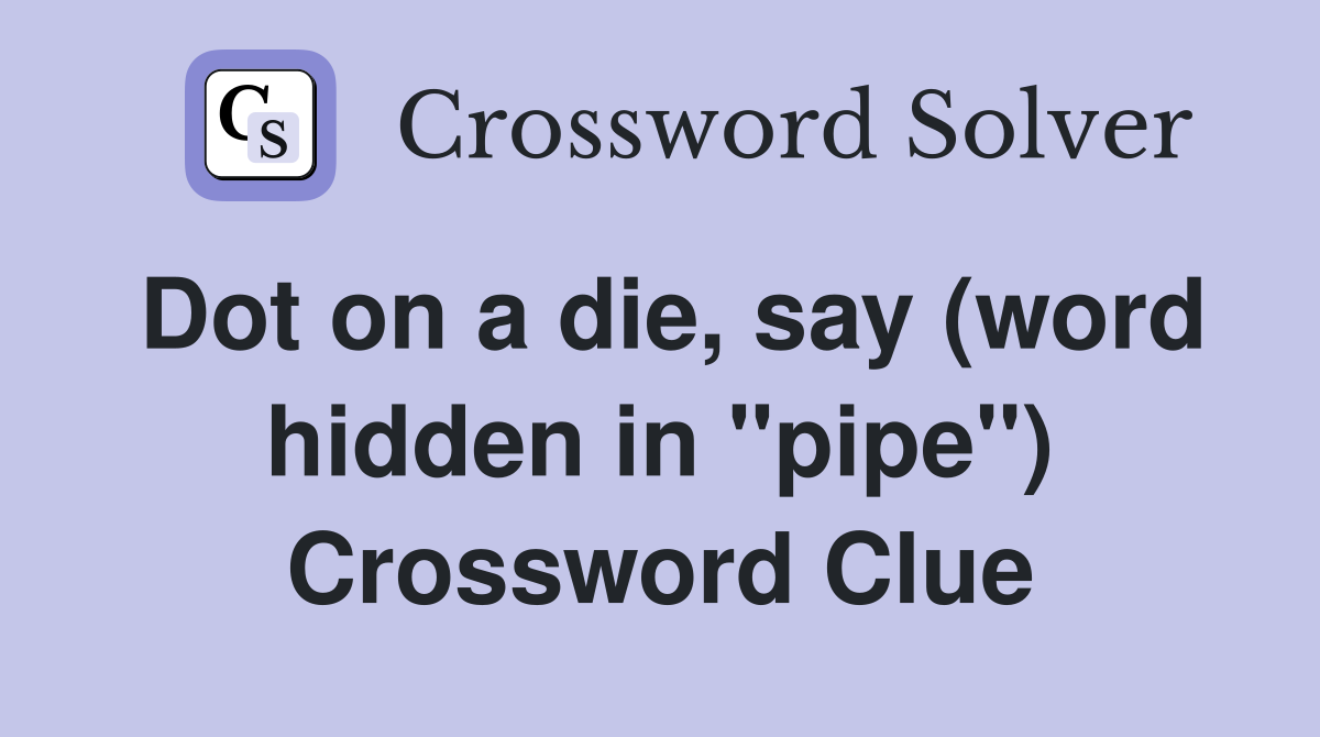 Dot on a die, say (word hidden in "pipe") Crossword Clue