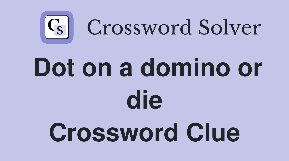 Dot on a domino or die Crossword Clue