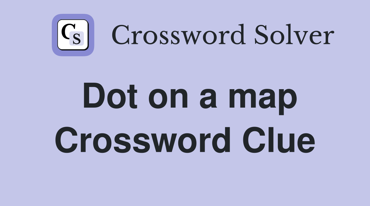 Dot on a map Crossword Clue