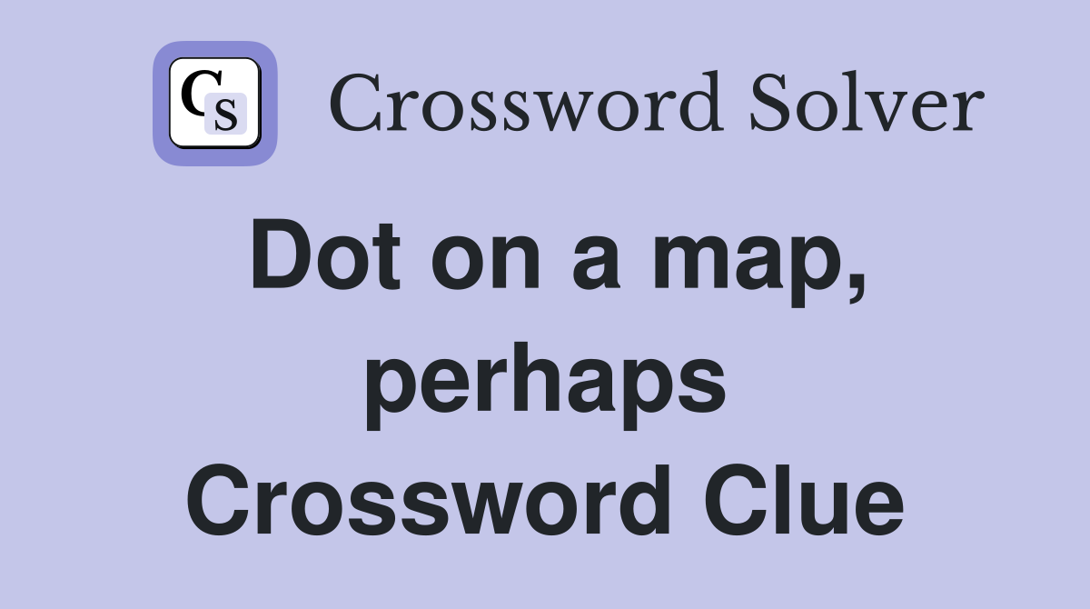 Dot on a map, perhaps Crossword Clue