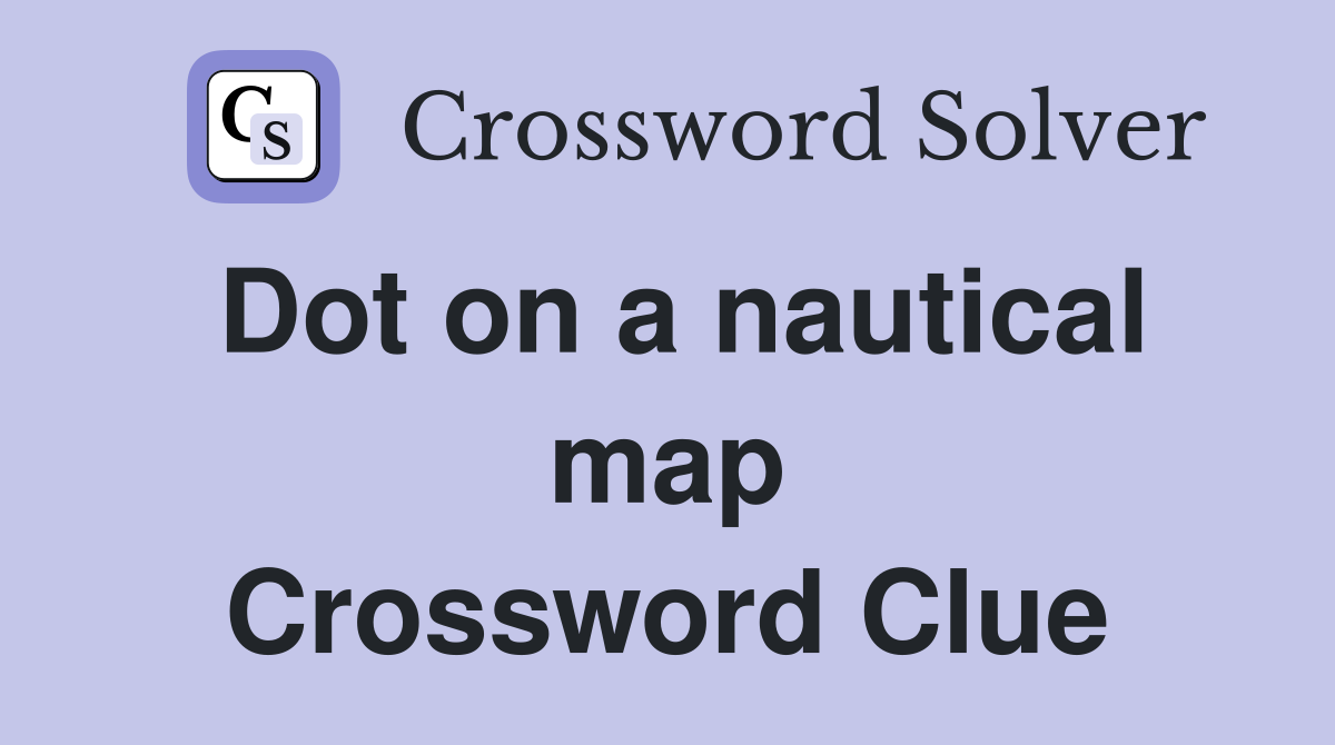 Dot on a nautical map Crossword Clue
