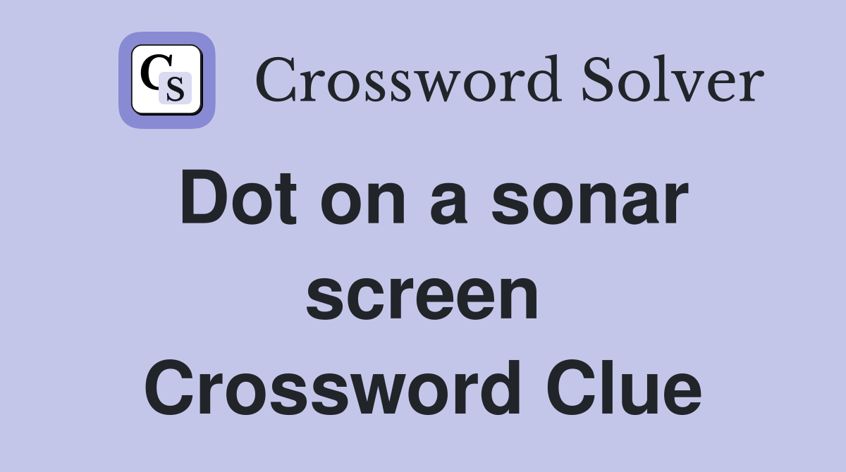 Dot on a sonar screen Crossword Clue