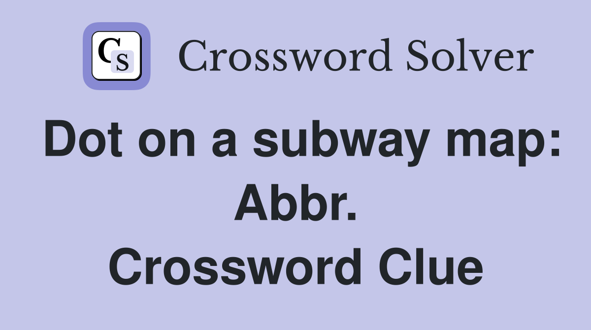 Dot on a subway map: Abbr. Crossword Clue