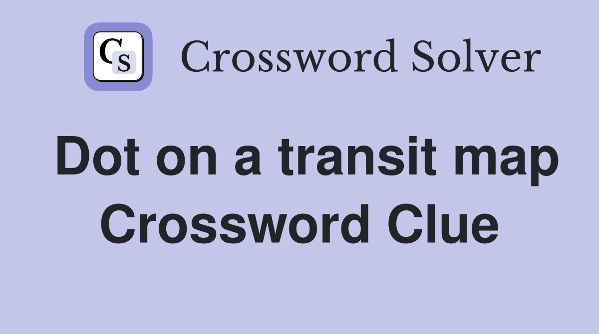 Dot on a transit map Crossword Clue