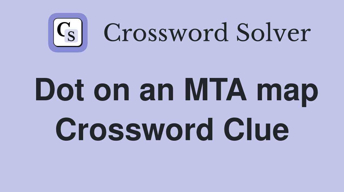 Dot on an MTA map Crossword Clue