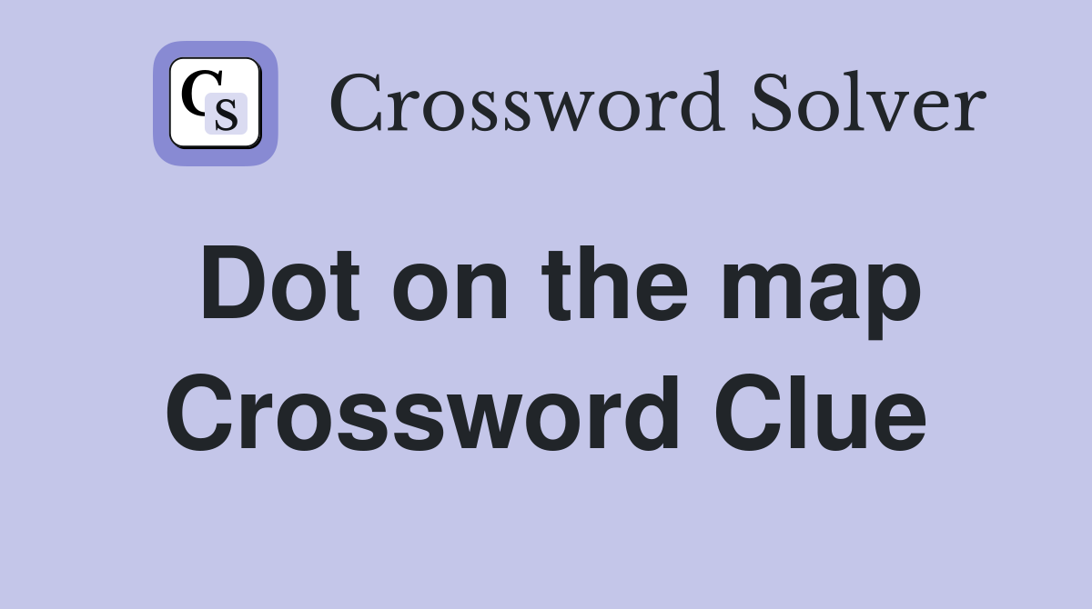 Dot on the map Crossword Clue