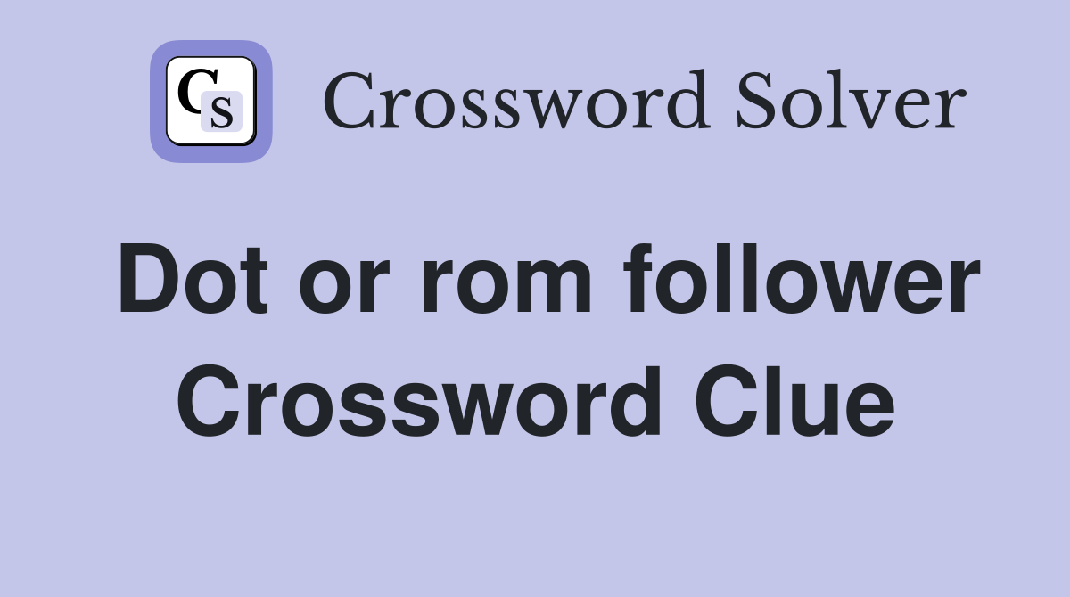 Dot or rom follower Crossword Clue