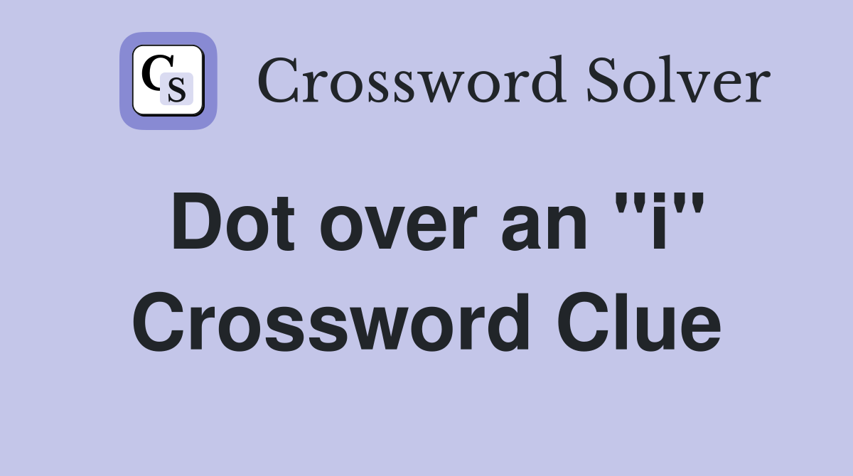 Dot over an "i" Crossword Clue