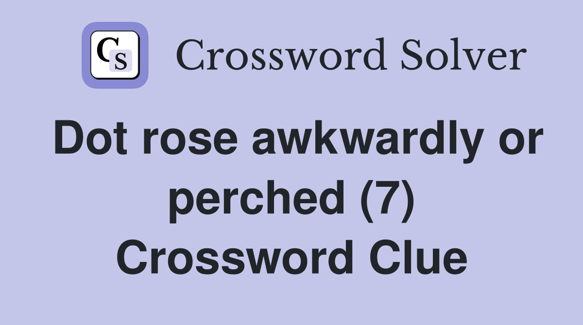 Dot rose awkwardly or perched (7) Crossword Clue