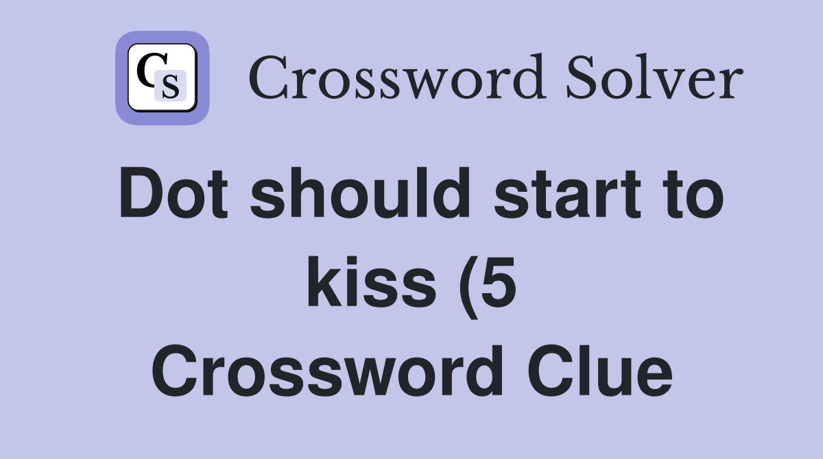 Dot should start to kiss (5) Crossword Clue Answers Crossword Solver Dot should start to kiss (5) Crossword Clue Answers Crossword Solver