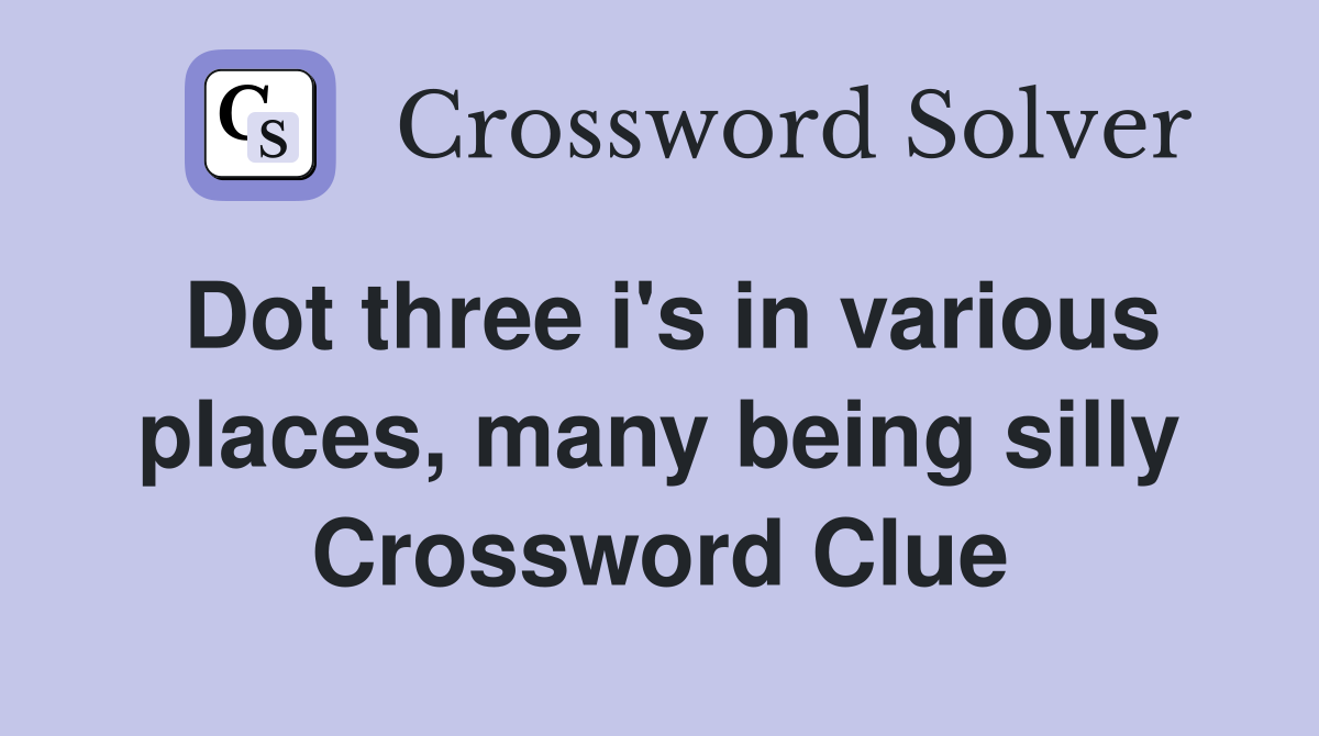 Dot three i's in various places, many being silly Crossword Clue