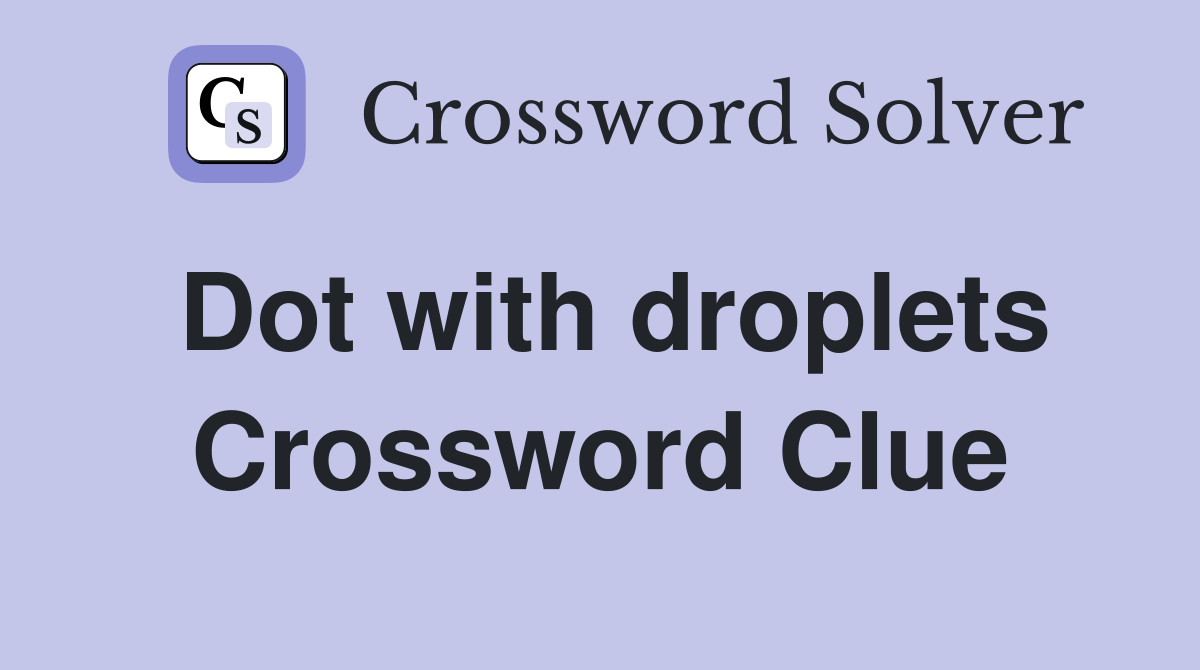 Dot with droplets Crossword Clue