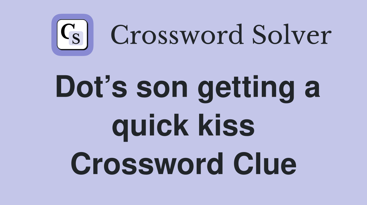 Dot’s son getting a quick kiss Crossword Clue