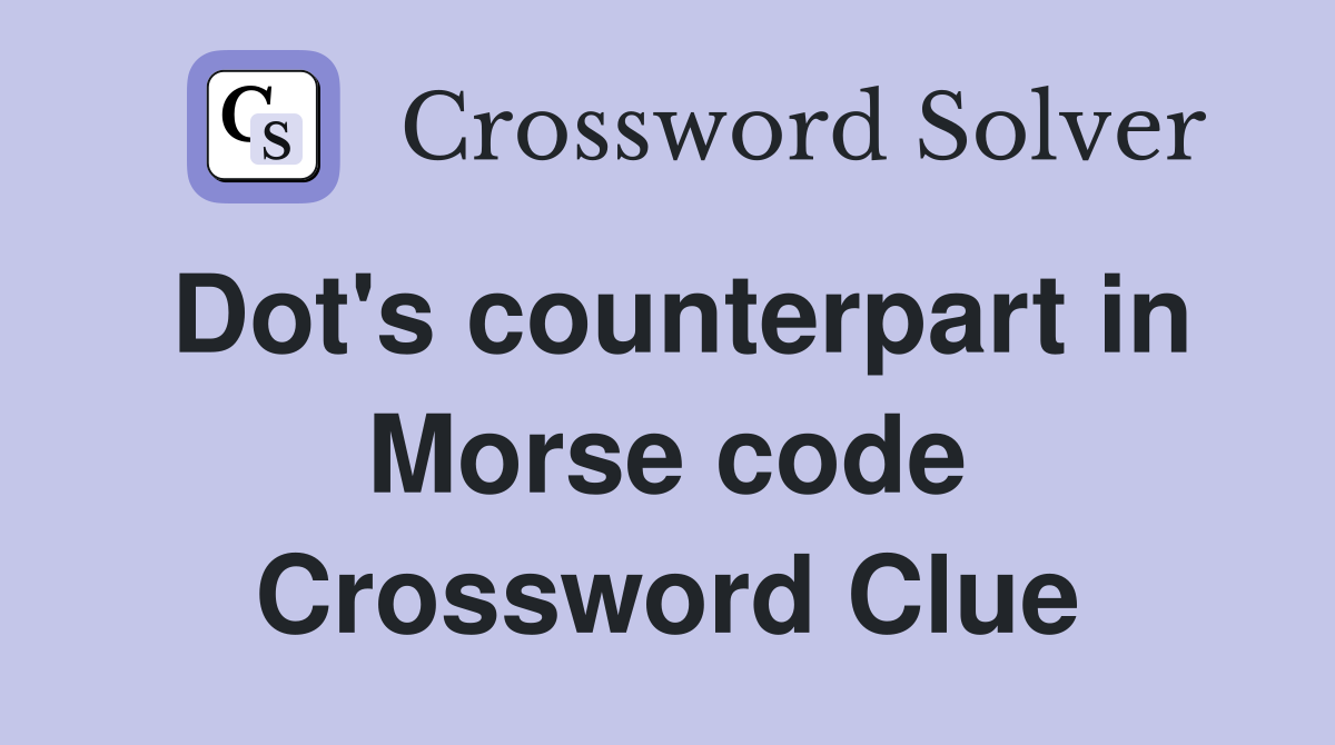 Dot's counterpart in Morse code Crossword Clue