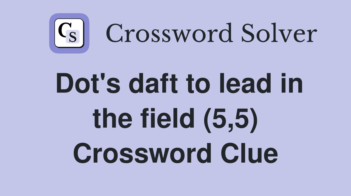 Dot's daft to lead in the field (5,5) Crossword Clue
