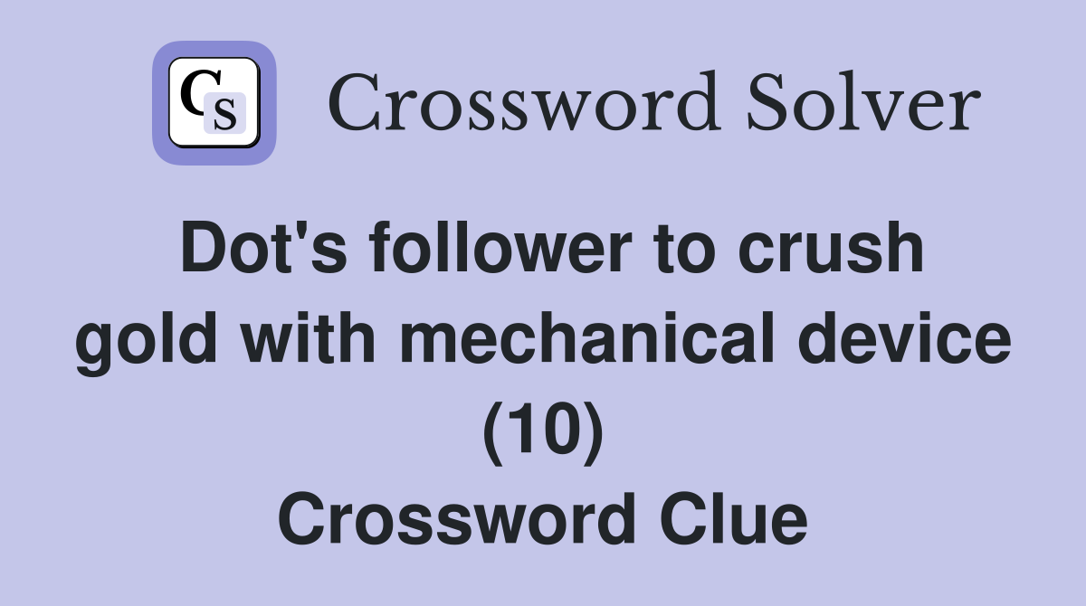 Dot's follower to crush gold with mechanical device (10) Crossword Clue