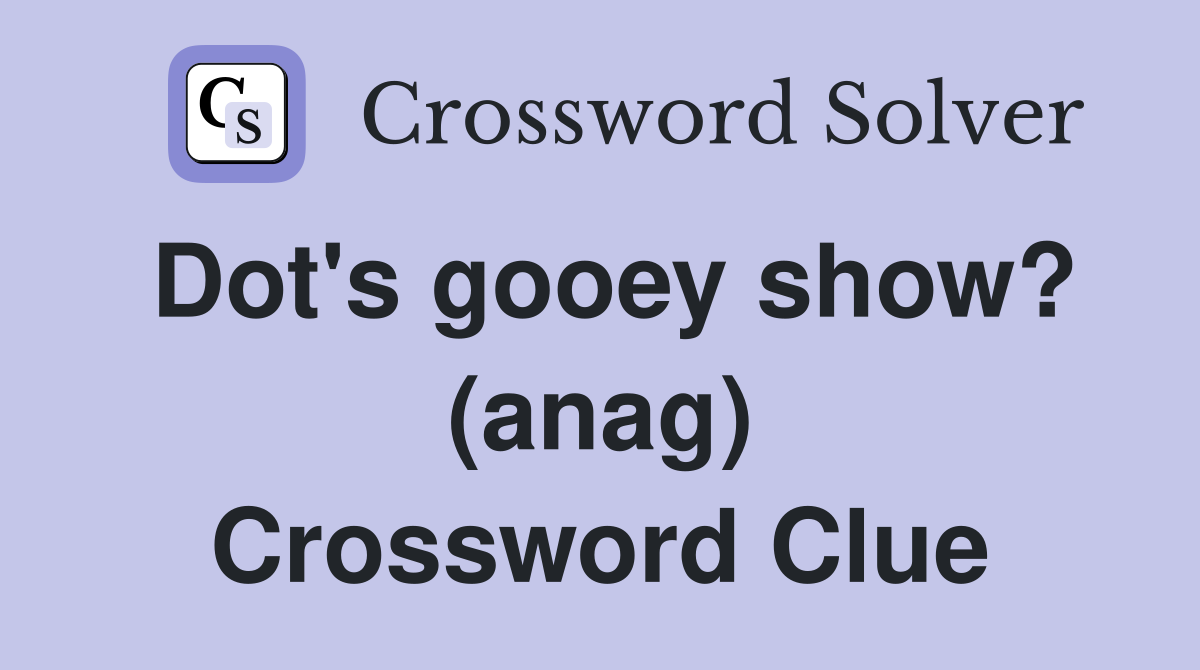 Dot's gooey show? (anag) Crossword Clue