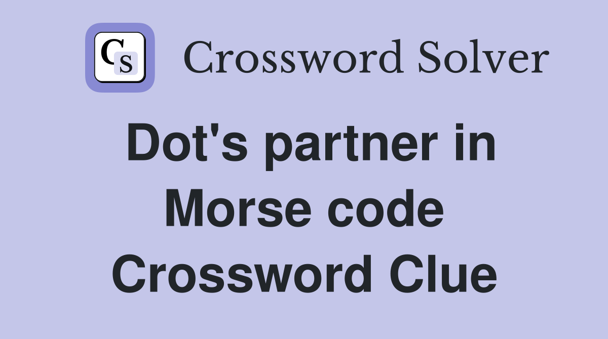 Dot's partner in Morse code Crossword Clue