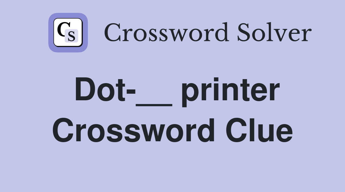 Dot-__ printer Crossword Clue