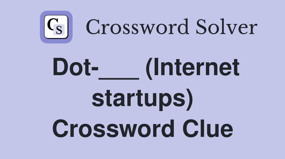 Dot-___ (Internet startups) Crossword Clue
