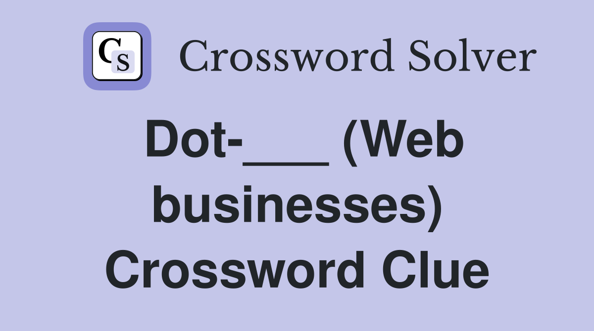 Dot-___ (Web businesses) Crossword Clue