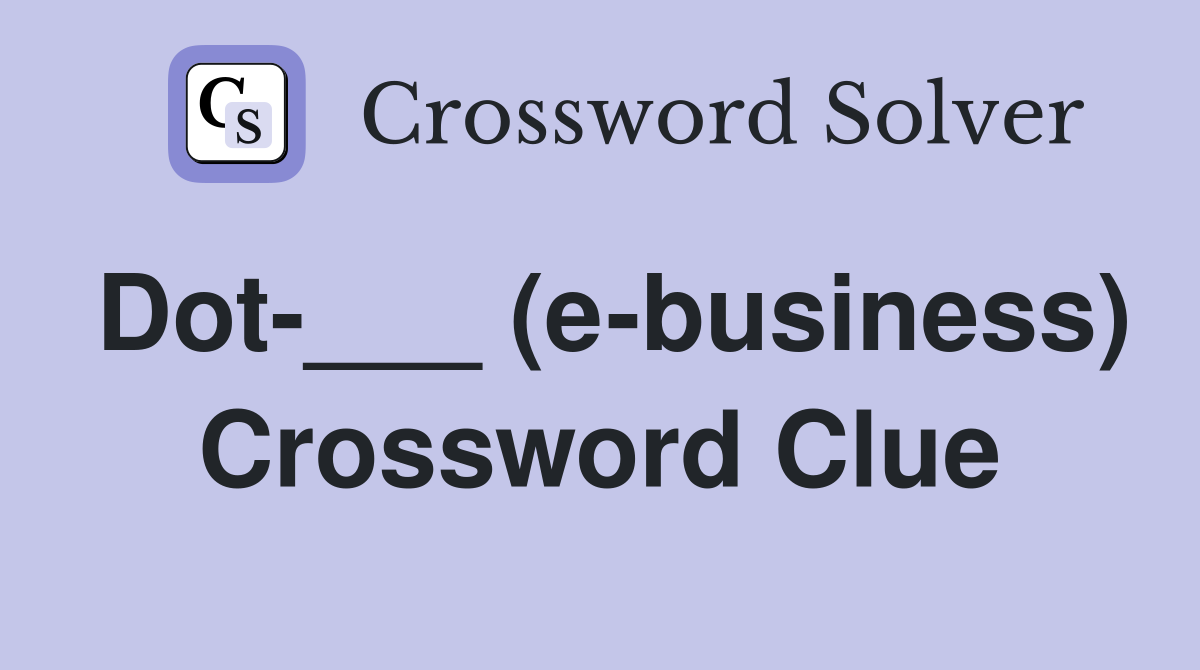 Dot-___ (e-business) Crossword Clue