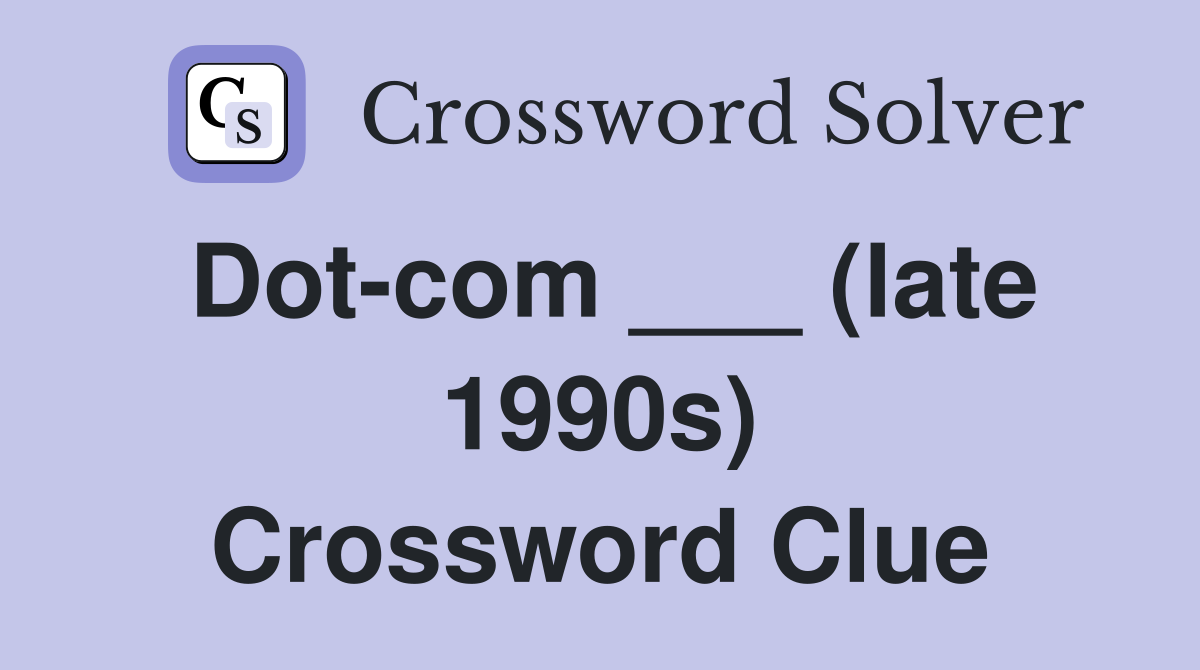Dot-com ___ (late 1990s) Crossword Clue