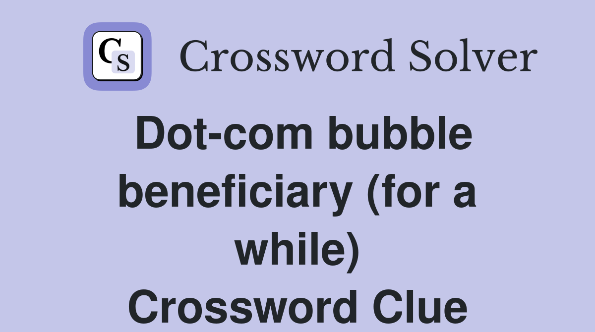 Dot-com bubble beneficiary (for a while) Crossword Clue