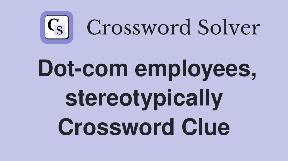 Dot-com employees, stereotypically Crossword Clue
