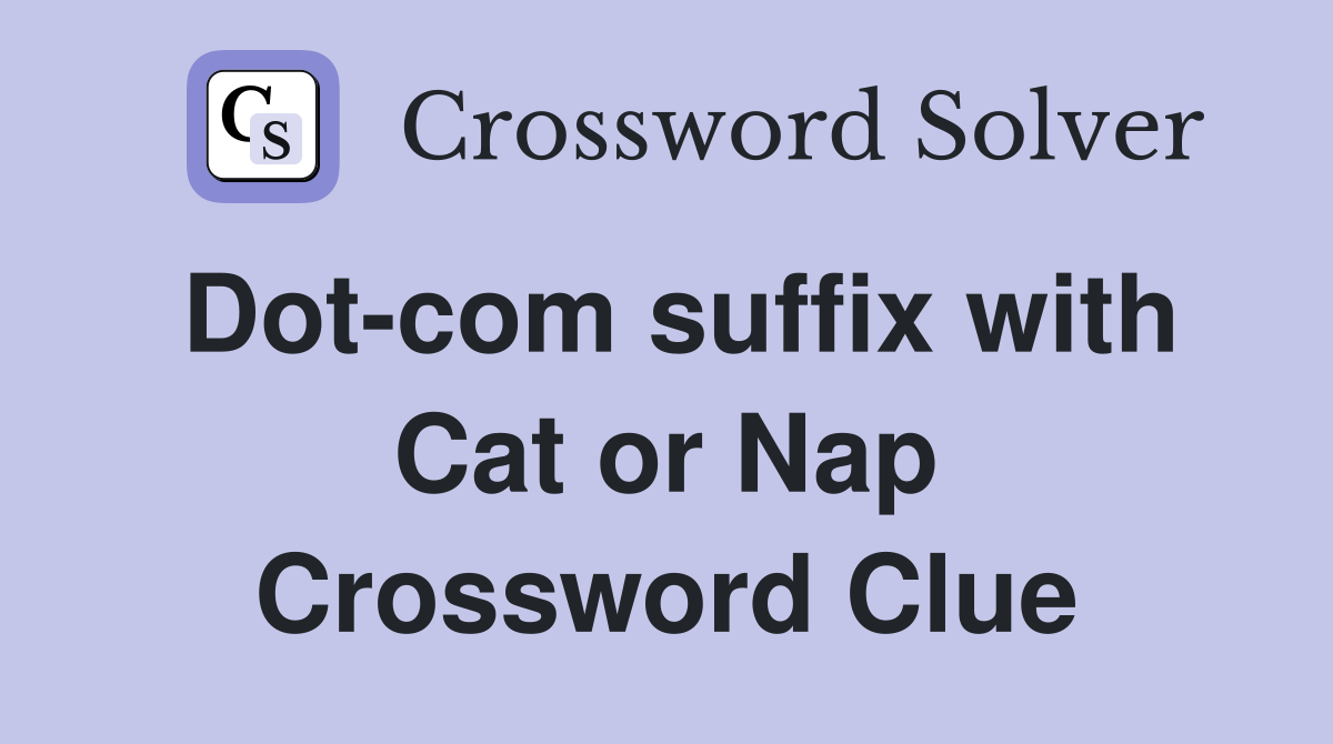 Dot-com suffix with Cat or Nap Crossword Clue