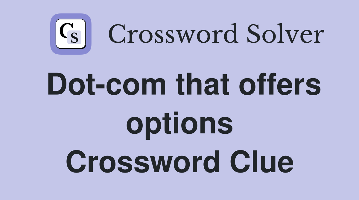 Dot-com that offers options Crossword Clue