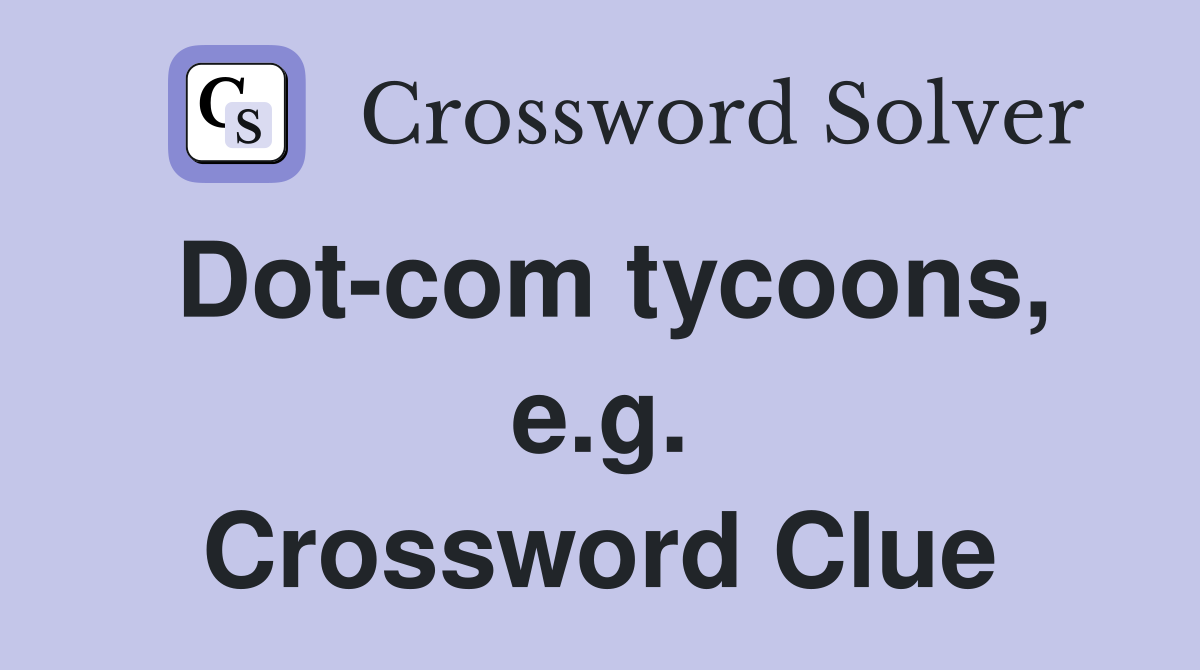 Dot-com tycoons, e.g. Crossword Clue