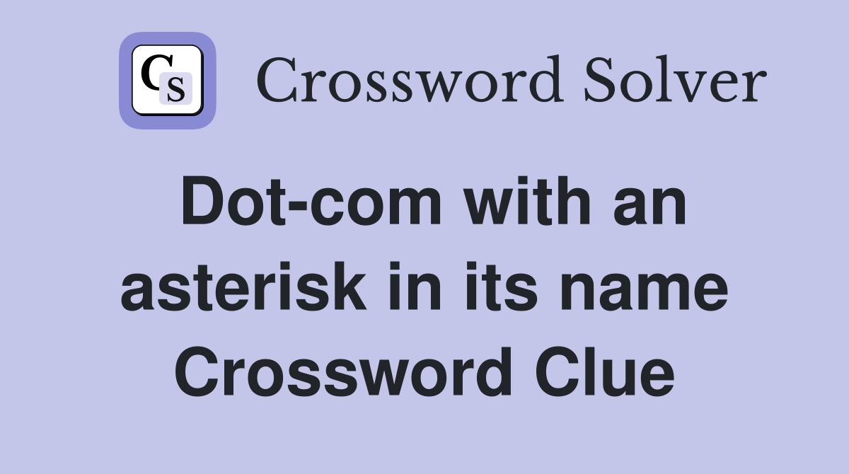 Dot-com with an asterisk in its name Crossword Clue