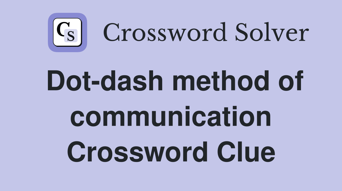 Dot-dash method of communication Crossword Clue
